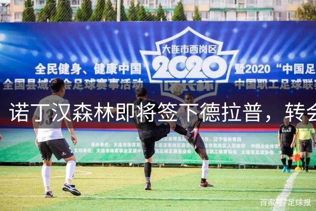 诺丁汉森林即将签下德拉普，转会费达5000万欧元